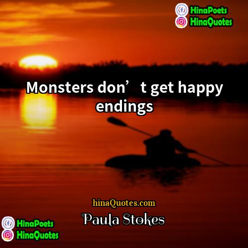 Paula Stokes Quotes | Monsters don’t get happy endings.
  